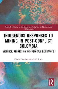 Indigenous Responses to Mining in Post-Conflict Colombia : Violence, Repression and Peaceful Resistance - Diana Carolina ArbelÃ¡ez Ruiz