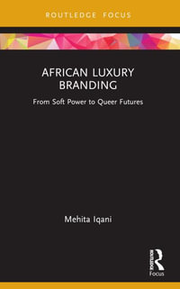 African Luxury Branding : From Soft Power to Queer Futures - Mehita Iqani