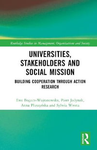 Universities, Stakeholders and Social Mission : Building Cooperation Through Action Research - Ewa Bogacz-Wojtanowska