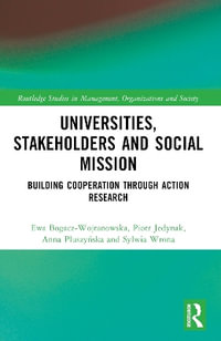 Universities, Stakeholders and Social Mission : Building Cooperation Through Action Research - Ewa Bogacz-Wojtanowska