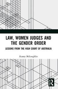 Law, Women Judges and the Gender Order : Lessons from the High Court of Australia - Kcasey McLoughlin