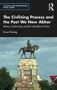 The Civilizing Process and the Past We Now Abhor : Slavery, Cat-Burning, and the Colonialism of Time - Bruce Fleming