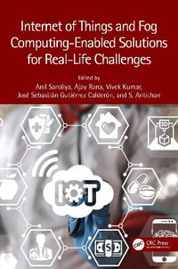 Internet of Things and Fog Computing-Enabled Solutions for Real-Life Challenges - Anil Saroliya