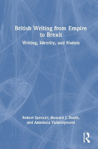 British Writing from Empire to Brexit : Writing, Identity, and Nation - Anastasia Valassopoulos