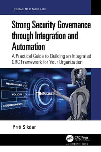 Strong Security Governance through Integration and Automation : A Practical Guide to Building an Integrated GRC Framework for Your Organization - Priti Sikdar