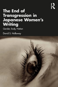 The End of Transgression in Japanese Women's Writing : Gender, Body, Nation - David S. Holloway