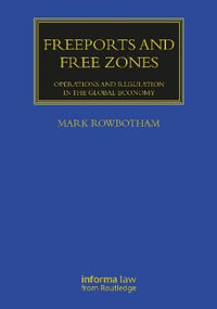 Freeports and Free Zones : Operations and Regulation in the Global Economy - Mark Rowbotham