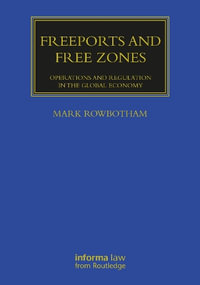 Freeports and Free Zones : Operations and Regulation in the Global Economy - Mark Rowbotham