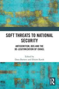 Soft Threats to National Security : Antisemitism, BDS and the De-legitimization of Israel - Dana Barnett