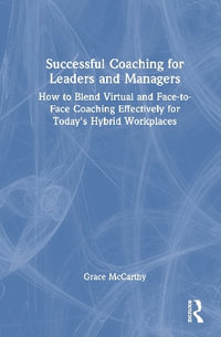 Successful Coaching for Leaders and Managers : How to Blend Virtual and Face-to-Face Coaching Effectively for Today's Hybrid Workplaces - Grace  McCarthy