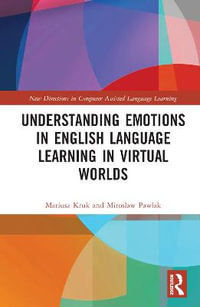 Understanding Emotions in English Language Learning in Virtual Worlds : New Directions in Computer Assisted Language Learning - Mariusz Kruk