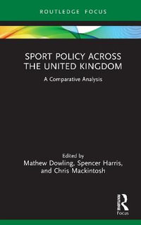 Sport Policy Across the United Kingdom : A Comparative Analysis - Mathew Dowling