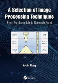 A Selection of Image Processing Techniques : From Fundamentals to Research Front - Yu-Jin Zhang