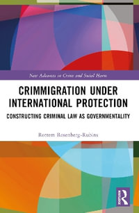 Crimmigration under International Protection : Constructing Criminal Law as Governmentality - Rottem Rosenberg-Rubins