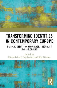 Transforming Identities in Contemporary Europe : Critical Essays on Knowledge, Inequality and Belonging - Elisabeth L. Engebretsen