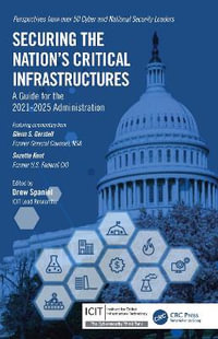 Securing the Nation's Critical Infrastructures : A Guide for the 2021-2025 Administration - Drew Spaniel