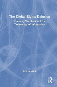 The Digital Rights Delusion : Humans, Machines and the Technology of Information - Andrea Monti