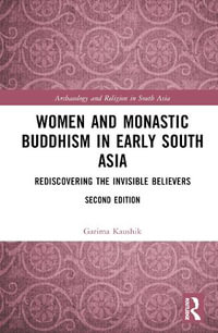 Women and Monastic Buddhism in Early South Asia : Rediscovering the Invisible Believers - Garima Kaushik