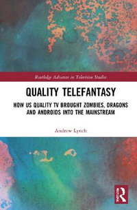 Quality Telefantasy : How US Quality TV Brought Zombies, Dragons and Androids into the Mainstream - Andrew Lynch