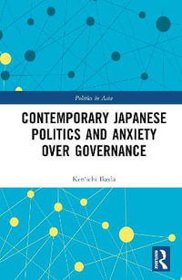 Contemporary Japanese Politics and Anxiety Over Governance : Politics in Asia - Ken'ichi Ikeda