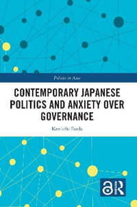 Contemporary Japanese Politics and Anxiety Over Governance : Politics in Asia - Ken'ichi Ikeda