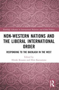 Non-Western Nations and the Liberal International Order : Responding to the Backlash in the West - Hiro Katsumata