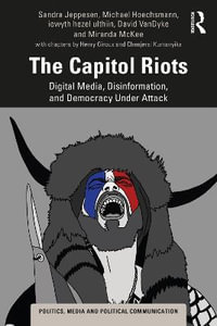 The Capitol Riots : Digital Media, Disinformation, and Democracy Under Attack - Sandra Jeppesen