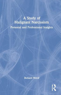 A Study of Malignant Narcissism : Personal and Professional Insights - Richard Wood