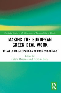 Making the European Green Deal Work : EU Sustainability Policies at Home and Abroad - Helene Dyrhauge