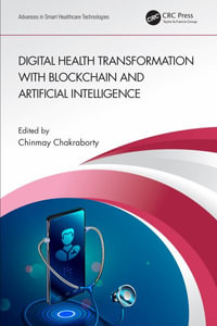 Digital Health Transformation with Blockchain and Artificial Intelligence : Advances in Smart Healthcare Technologies - Chinmay Chakraborty