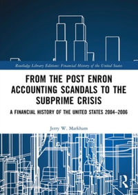 From the Post Enron Accounting Scandals to the Subprime Crisis : A Financial History of the United States 2004-2006 - Jerry W. Markham