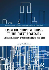 From the Subprime Crisis to the Great Recession : A Financial History of the United States 2006-2009 - Jerry W. Markham