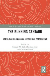 The Running Centaur : Horse-Racing in Global-Historical Perspective - Sinclair W. Bell