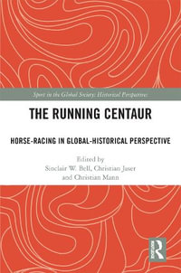 The Running Centaur : Horse-Racing in Global-Historical Perspective - Sinclair W. Bell