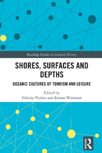 Shores, Surfaces and Depths : Oceanic Cultures of Tourism and Leisure - Felicity Picken