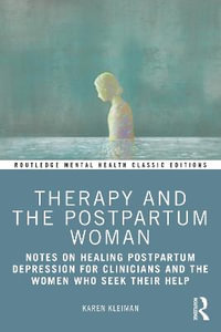 Therapy and the Postpartum Woman : Notes on Healing Postpartum Depression for Clinicians and the Women Who Seek their Help - Karen Kleiman