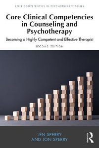 Core Clinical Competencies in Counseling and Psychotherapy : Becoming a Highly Competent and Effective Therapist - Len Sperry