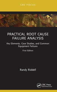 Practical Root Cause Failure Analysis : Key Elements, Case Studies, and Common Equipment Failures - Randy Riddell