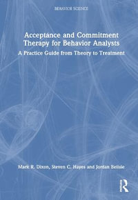 Acceptance and Commitment Therapy for Behavior Analysts : A Practice Guide from Theory to Treatment - Mark R. Dixon