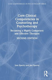 Core Clinical Competencies in Counseling and Psychotherapy : Becoming a Highly Competent and Effective Therapist - Len Sperry