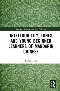 Intelligibility, Tones and Young Beginner Learners of Mandarin Chinese : Routledge Chinese Language Pedagogy - Robert Neal