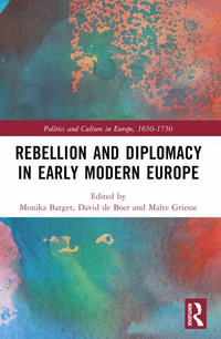 Rebellion and Diplomacy in Early Modern Europe : Politics and Culture in Europe, 1650-1750 - Monika Barget