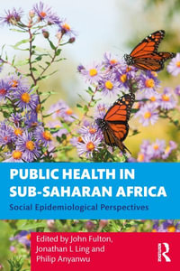 Public Health in Sub-Saharan Africa : Social Epidemiological Perspectives - John Fulton