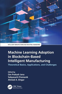 Machine Learning Adoption in Blockchain-Based Intelligent Manufacturing : Theoretical Basics, Applications, and Challenges - Om Prakash Jena