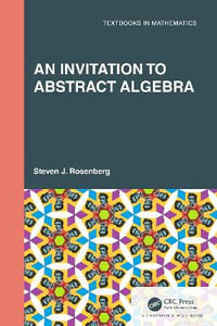 An Invitation to Abstract Algebra : Textbooks in Mathematics - Steven J. Rosenberg