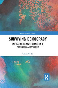 Surviving Democracy : Mitigating Climate Change in a Neoliberalized World - Chien-Yi Lu