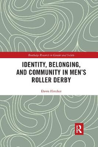 Identity, Belonging, and Community in Men's Roller Derby : Routledge Research in Gender and Society - Dawn Fletcher