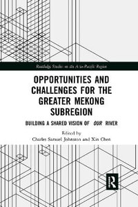 Opportunities and Challenges for the Greater Mekong Subregion : Building a Shared Vision of Our River - Charles Samuel Johnston