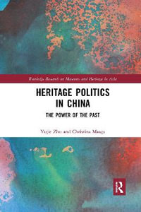 Heritage Politics in China : The Power of the Past - Yujie Zhu