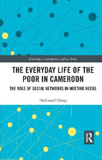 The Everyday Life of the Poor in Cameroon : The Role of Social Networks in Meeting Needs - Nathanael Ojong